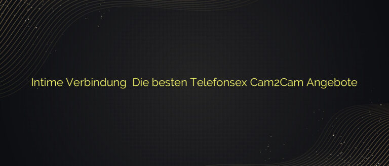 Intime Verbindung ❤️ Die besten Telefonsex Cam2Cam Angebote